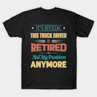 Truck Driver Retirement Funny Retired Not My Problem Anymore T-Shirt